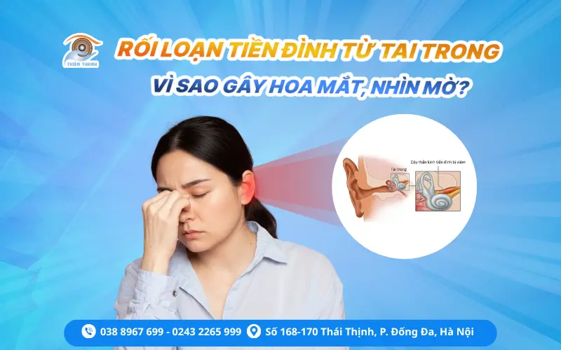 RỐI LOẠN TIỀN ĐÌNH TỪ TAI TRONG: TẠI SAO GÂY HOA MẮT, NHÌN MỜ?