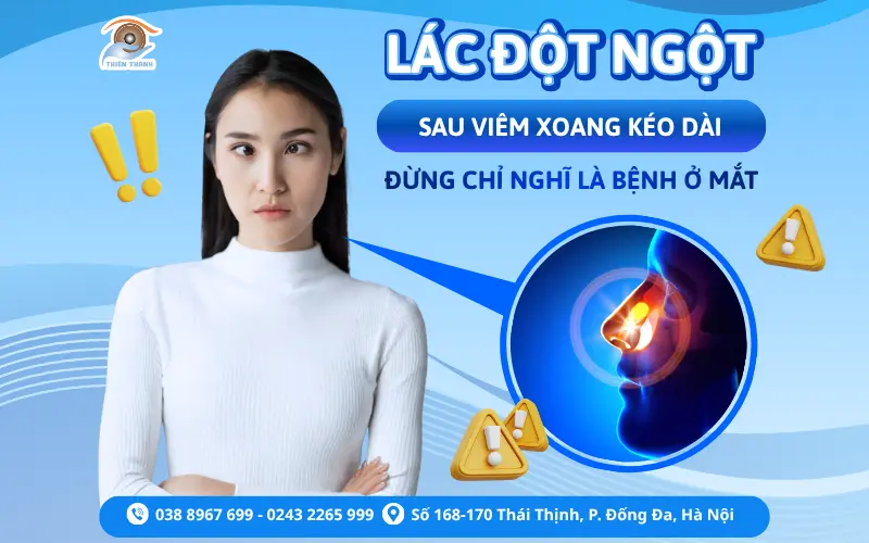 LÁC ĐỘT NGỘT SAU VIÊM XOANG KÉO DÀI – ĐỪNG CHỦ QUAN VÌ NGHĨ CHỈ LÀ MỎI MẮT